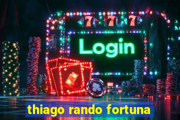 thiago rando fortuna